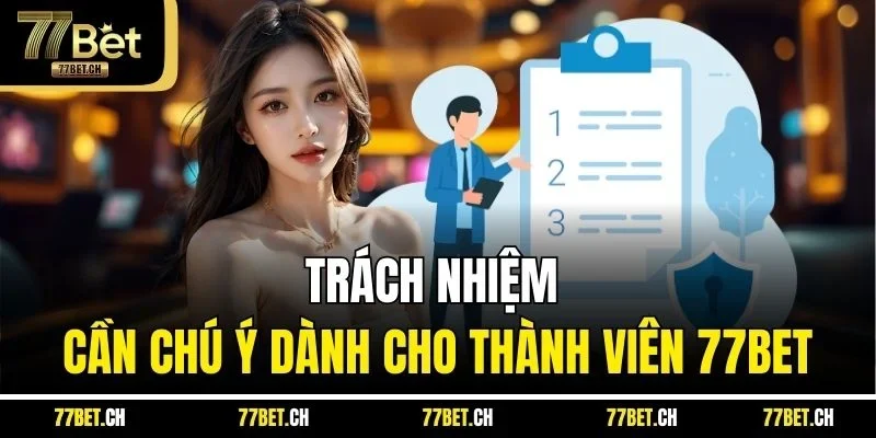 Trách nhiệm cần chú ý dành cho thành viên 77BET
