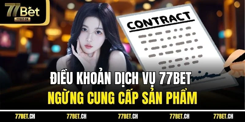 Điều khoản dịch vụ 77BET ngừng cung cấp sản phẩm