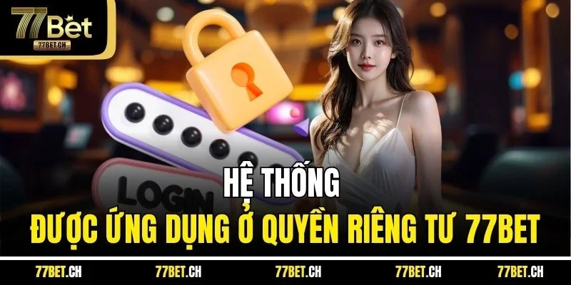 Hệ thống được ứng dụng ở quyền riêng tư 77BET