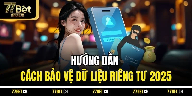 Hướng dẫn cách bảo vệ dữ liệu riêng tư 2025