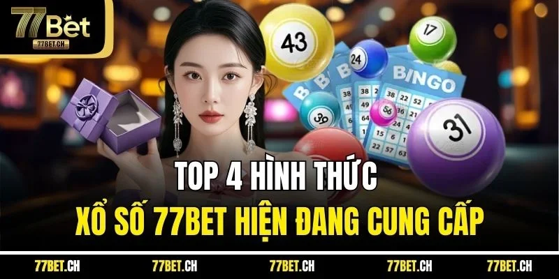 Top 4 hình thức xổ số 77BET hiện đang cung cấp