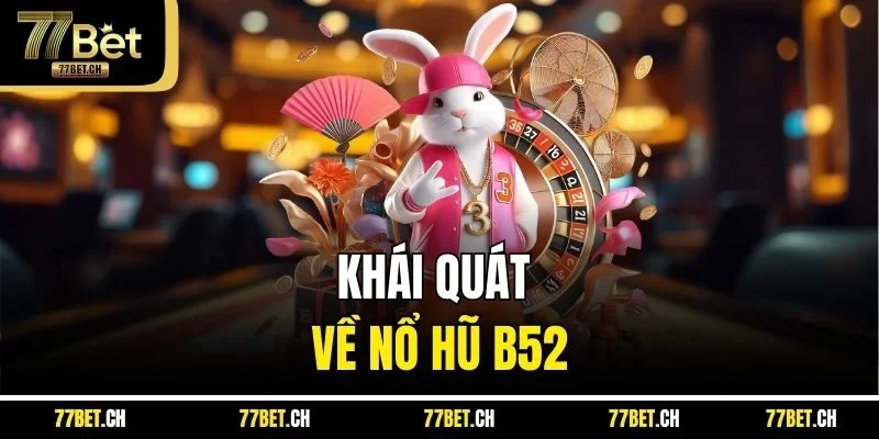 Khái quát về nổ hũ B52