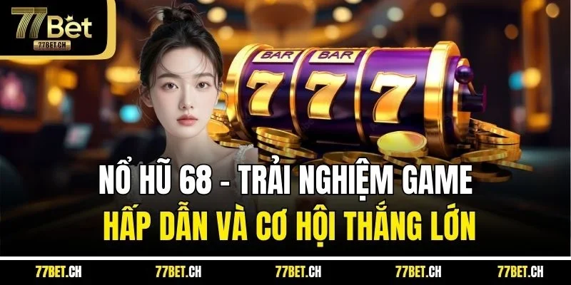 Nổ Hũ 68 - Trải Nghiệm Game Hấp Dẫn Và Cơ Hội Thắng Lớn