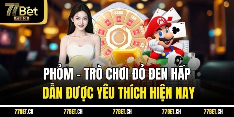 Phỏm - Trò Chơi Đỏ Đen Hấp Dẫn Được Yêu Thích Hiện Nay