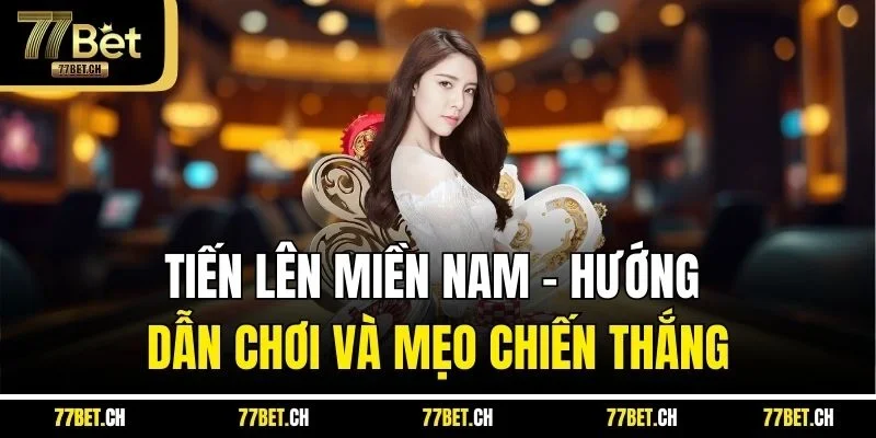 Tiến Lên Miền Nam - Hướng Dẫn Chơi Và Mẹo Chiến Thắng