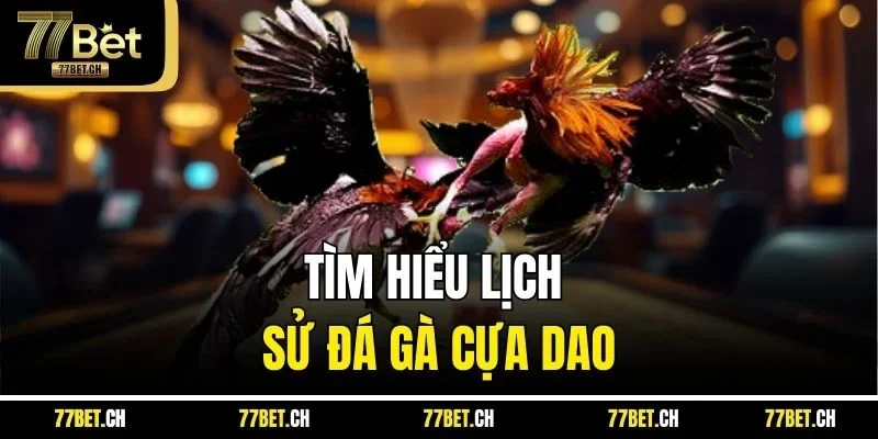 Tìm hiểu lịch sử đá gà cựa dao