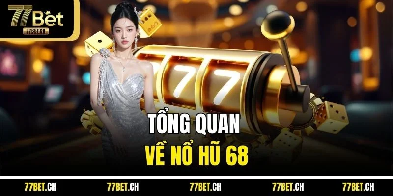 Tổng quan về Nổ hũ 68