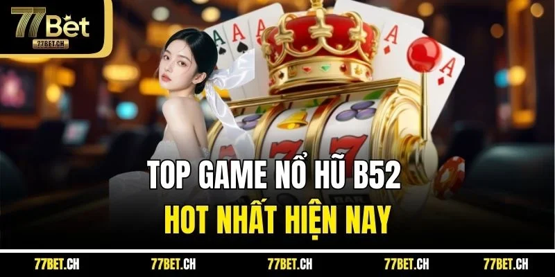 Top game nổ hũ B52 hot nhất hiện nay
